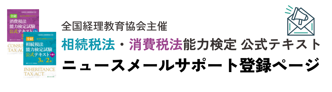 全国経理教育協会主催 相続税法・消費税法能力検定 公式テキスト ニュースメールサポート登録